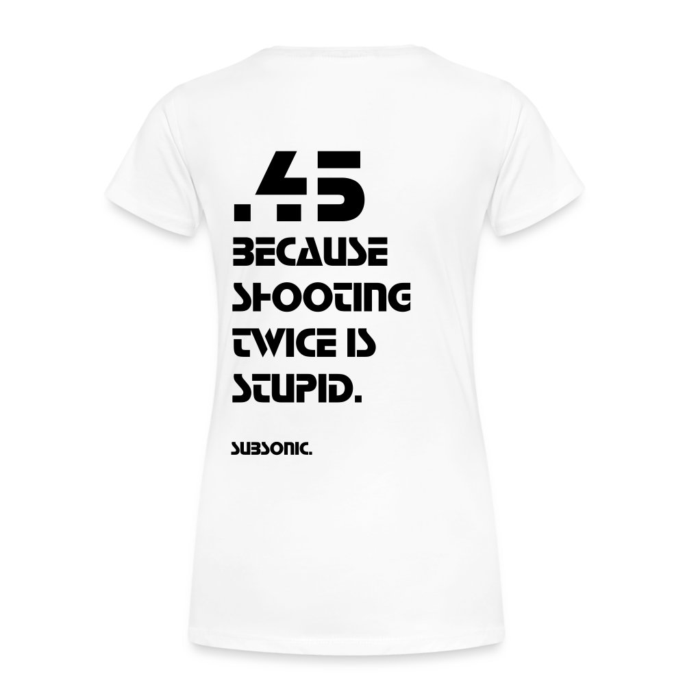 45 BECAUSE SHOOTING TWICE IS STUPID. - Weiß